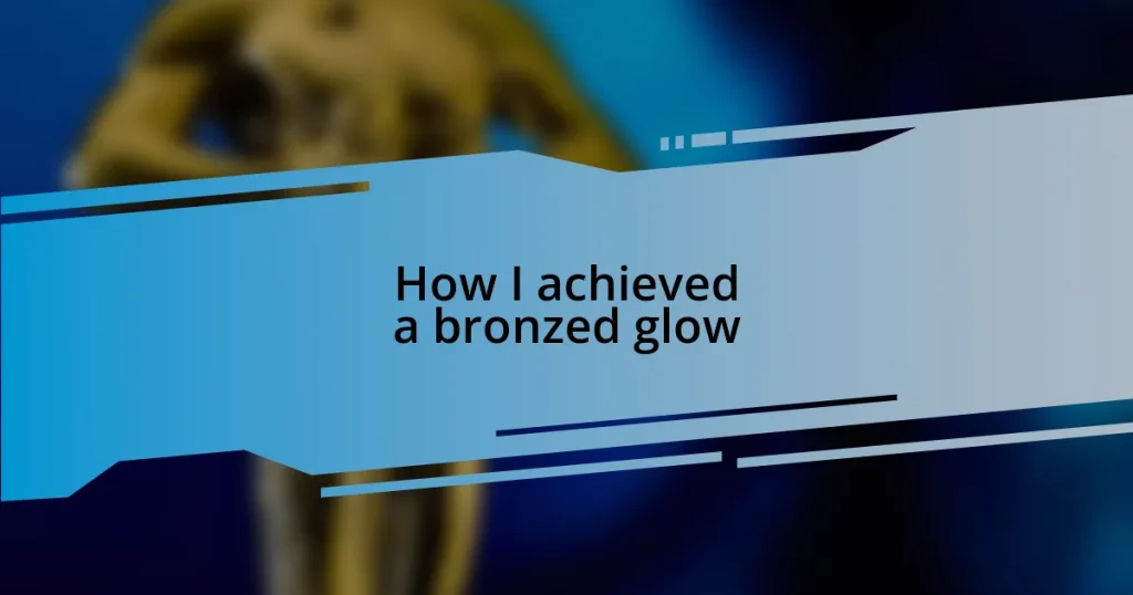 How I achieved a bronzed glow