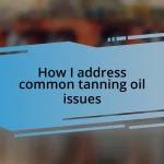 How I address common tanning oil issues