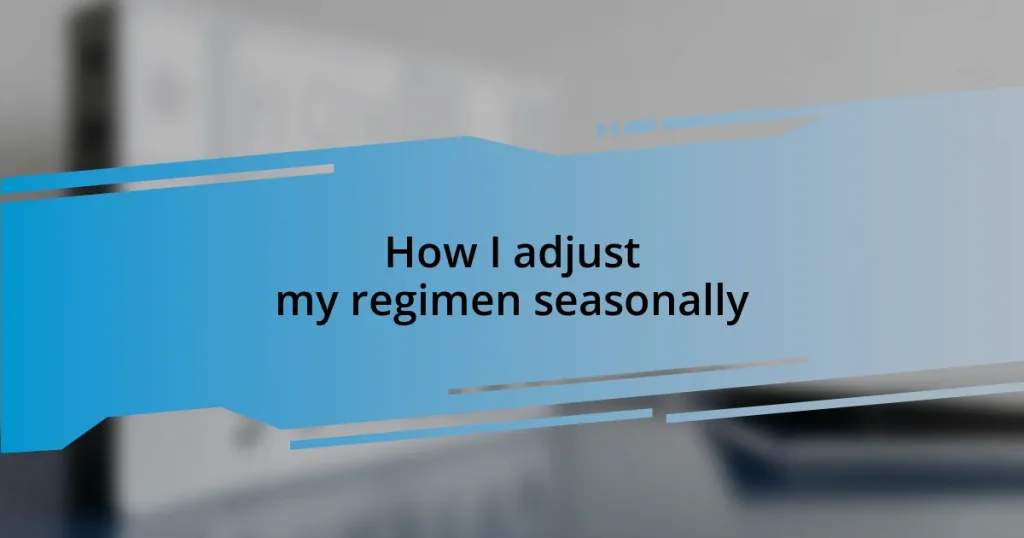 How I adjust my regimen seasonally