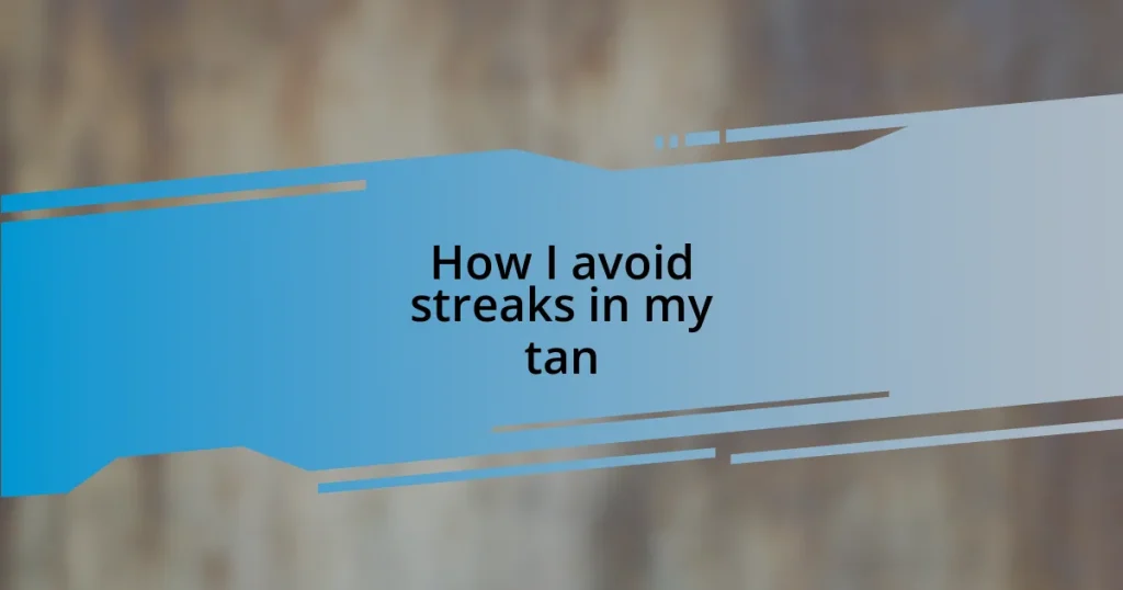 How I avoid streaks in my tan