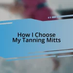 How I Choose My Tanning Mitts