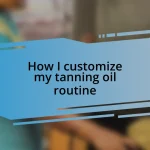 How I customize my tanning oil routine