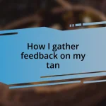 How I gather feedback on my tan