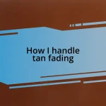 How I handle tan fading