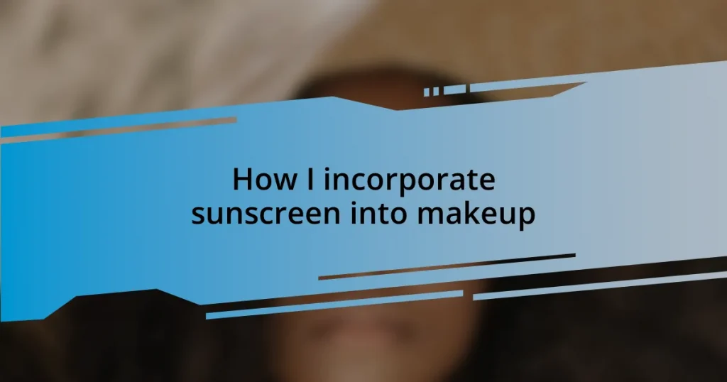 How I incorporate sunscreen into makeup