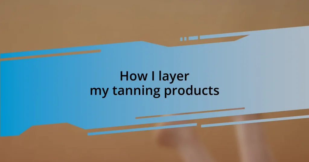 How I layer my tanning products