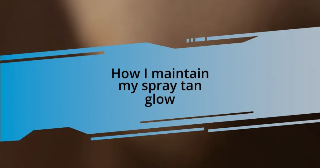 How I maintain my spray tan glow