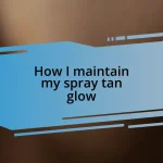 How I maintain my spray tan glow