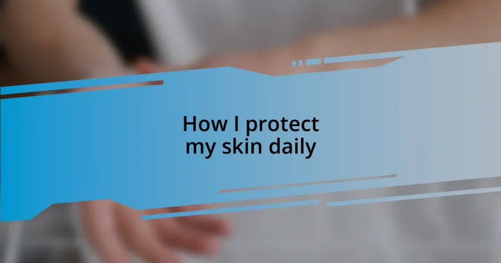 How I protect my skin daily