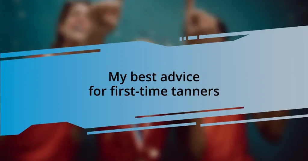 My best advice for first-time tanners