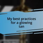 My best practices for a glowing tan