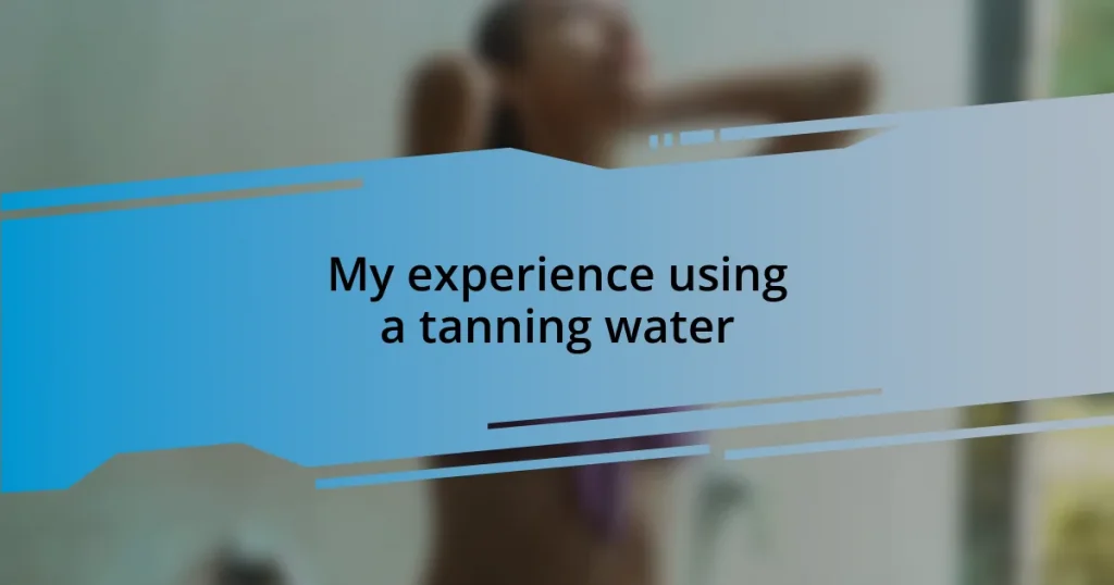 My experience using a tanning water