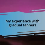 My experience with gradual tanners