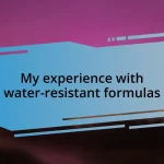 My experience with water-resistant formulas