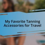 My Favorite Tanning Accessories for Travel