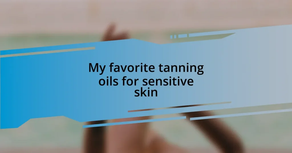 My favorite tanning oils for sensitive skin