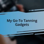 My Go-To Tanning Gadgets