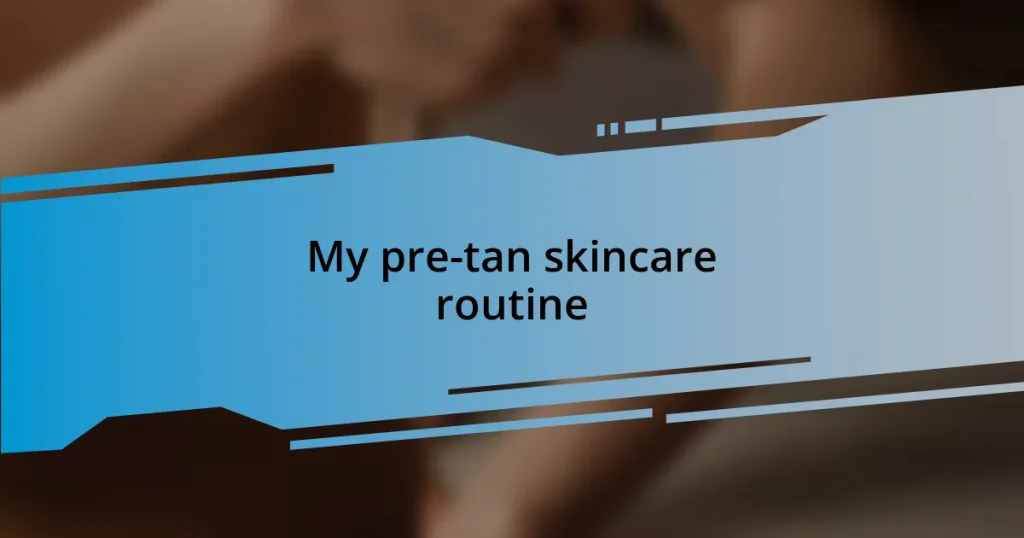 My pre-tan skincare routine