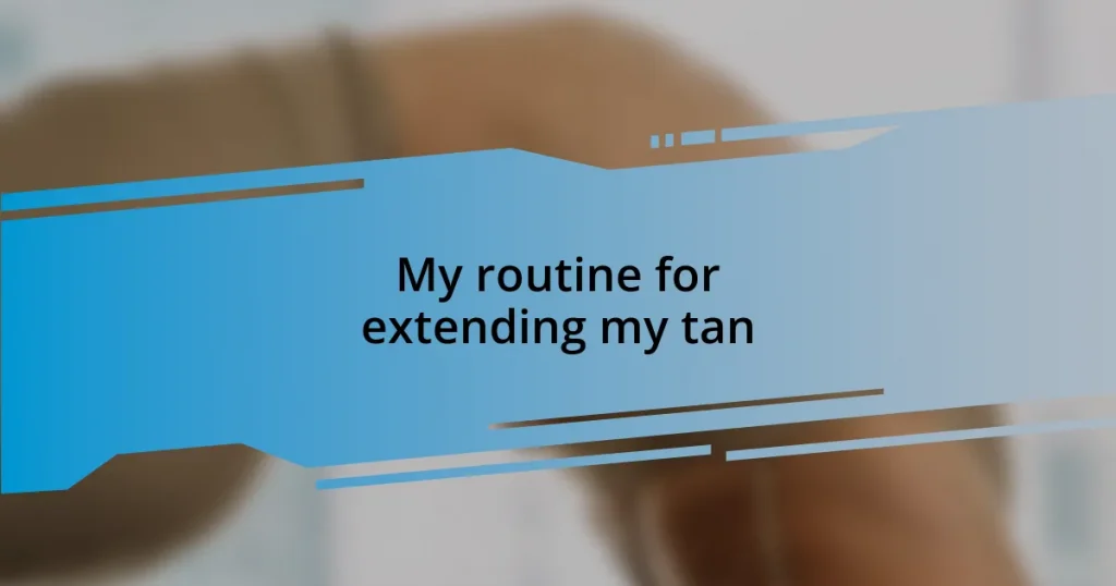 My routine for extending my tan