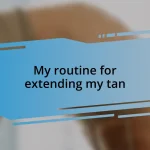 My routine for extending my tan