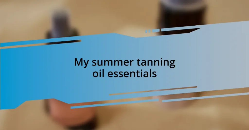 My summer tanning oil essentials