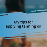 My tips for applying tanning oil