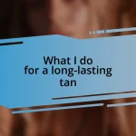 What I do for a long-lasting tan