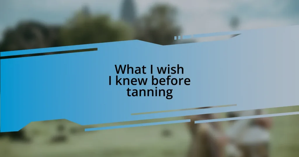 What I wish I knew before tanning