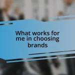 What works for me in choosing brands