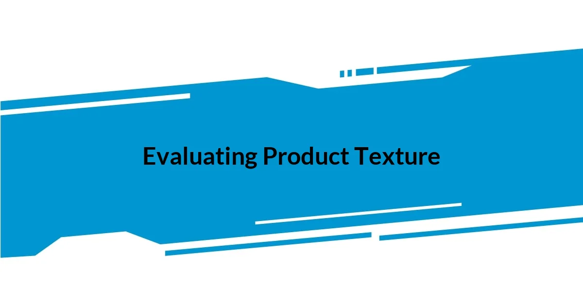 Evaluating Product Texture