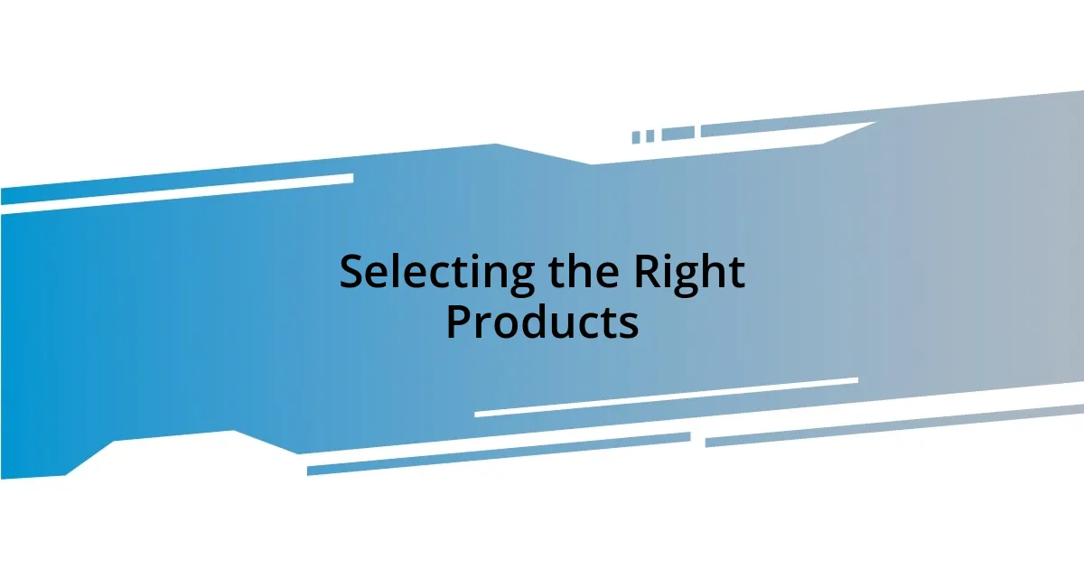 Selecting the Right Products