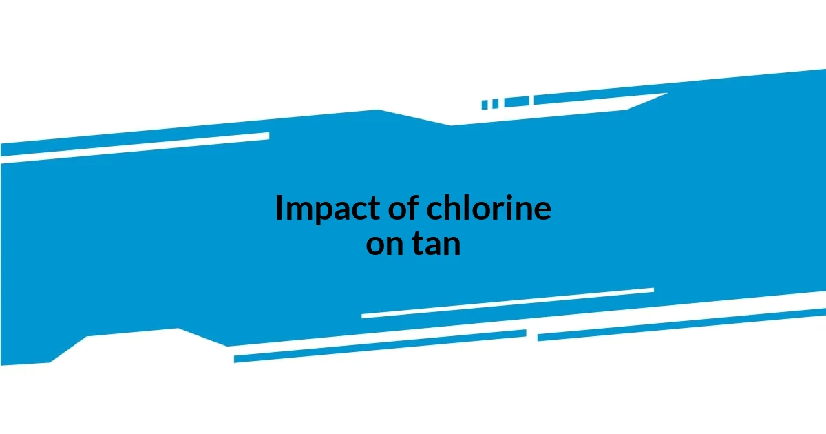 Impact of chlorine on tan