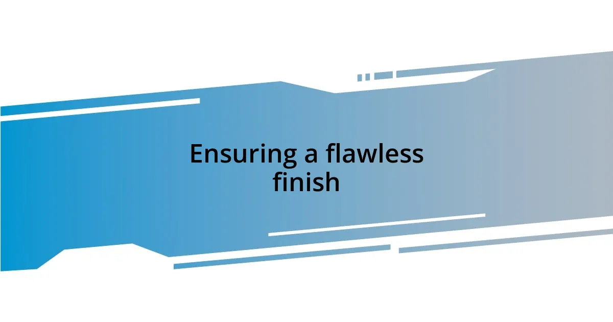 Ensuring a flawless finish