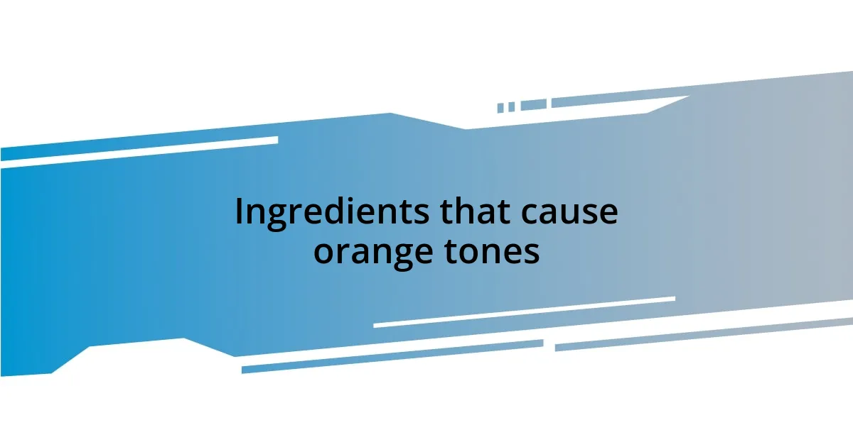 Ingredients that cause orange tones