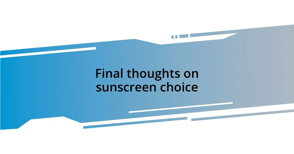 Final thoughts on sunscreen choice