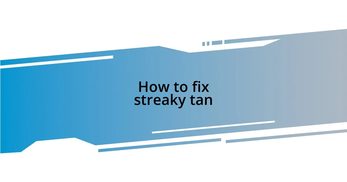 How to fix streaky tan